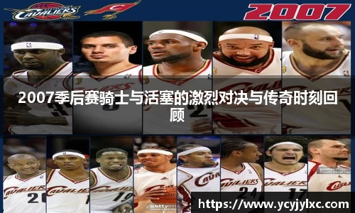 2007季后赛骑士与活塞的激烈对决与传奇时刻回顾