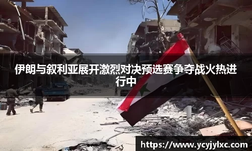 伊朗与叙利亚展开激烈对决预选赛争夺战火热进行中