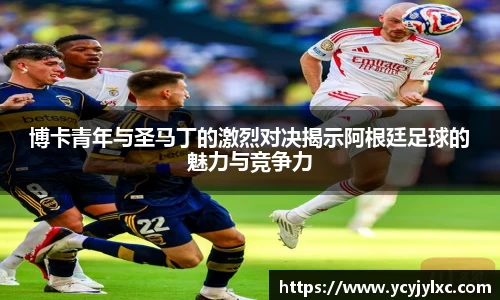 zoty中欧博卡青年与圣马丁的激烈对决揭示阿根廷足球的魅力与竞争力