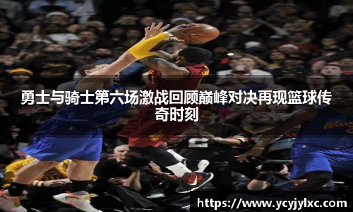 zoty中欧勇士与骑士第六场激战回顾巅峰对决再现篮球传奇时刻