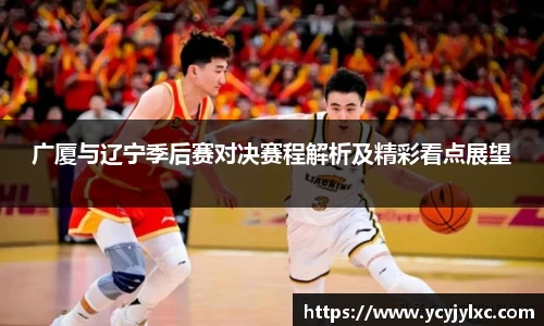 zoty中欧广厦与辽宁季后赛对决赛程解析及精彩看点展望